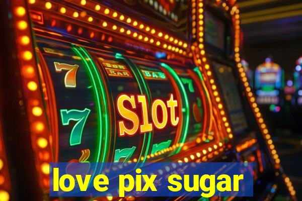 love pix sugar
